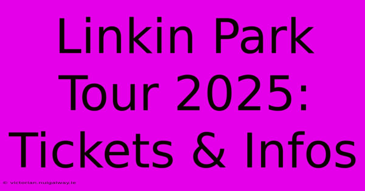 Linkin Park Tour 2025: Tickets & Infos