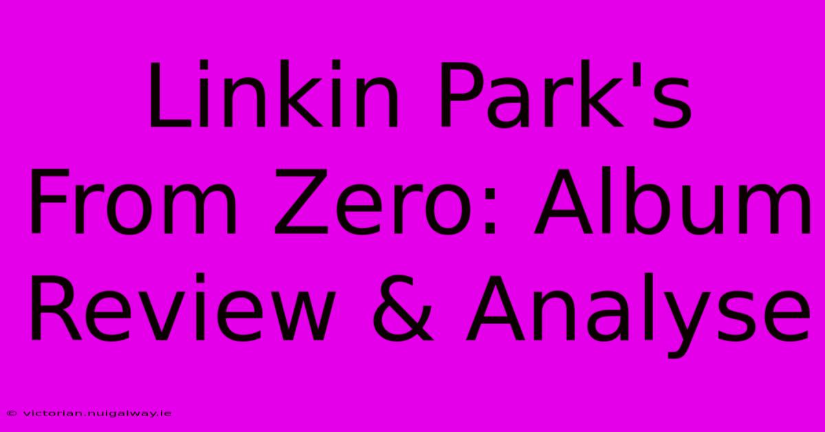 Linkin Park's From Zero: Album Review & Analyse