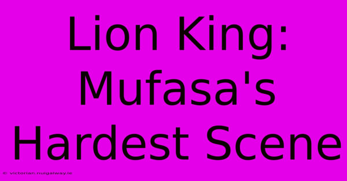 Lion King: Mufasa's Hardest Scene