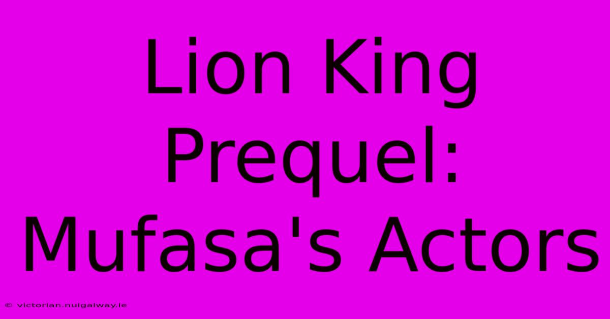 Lion King Prequel:  Mufasa's Actors