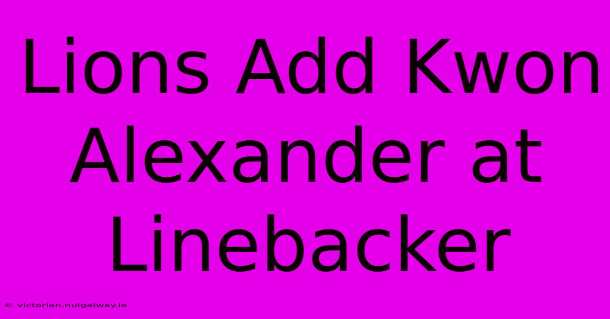 Lions Add Kwon Alexander At Linebacker