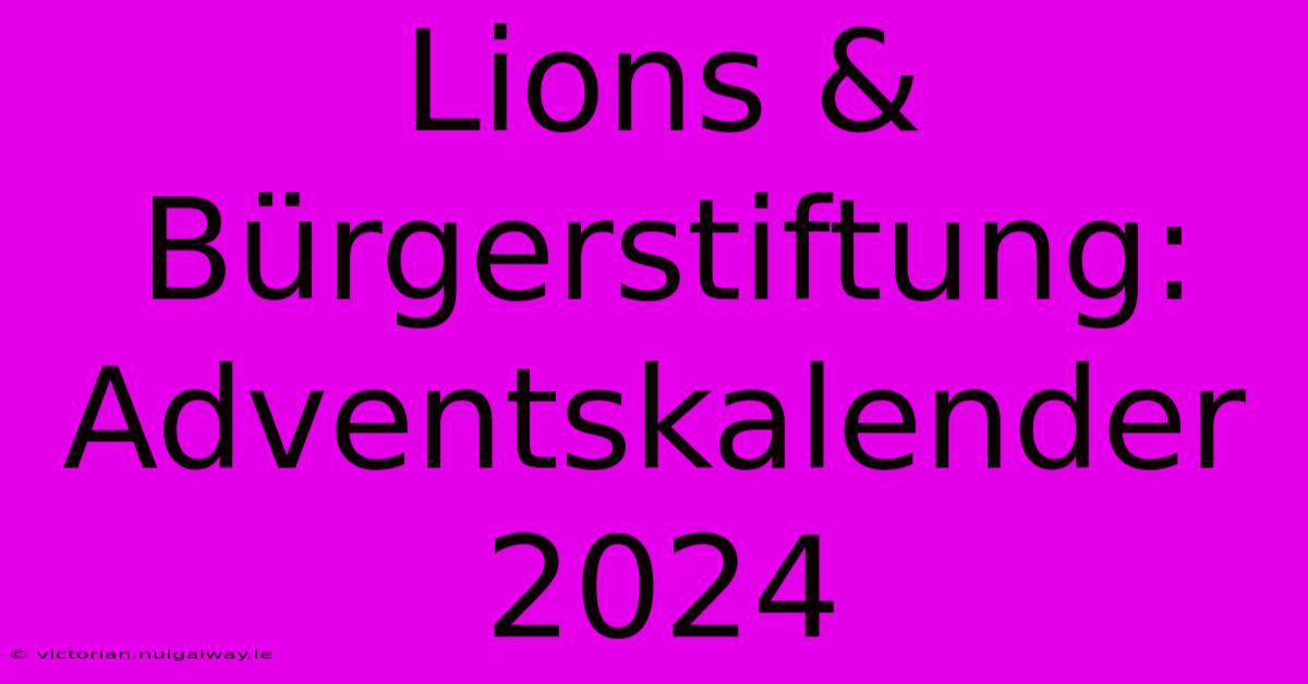 Lions & Bürgerstiftung: Adventskalender 2024