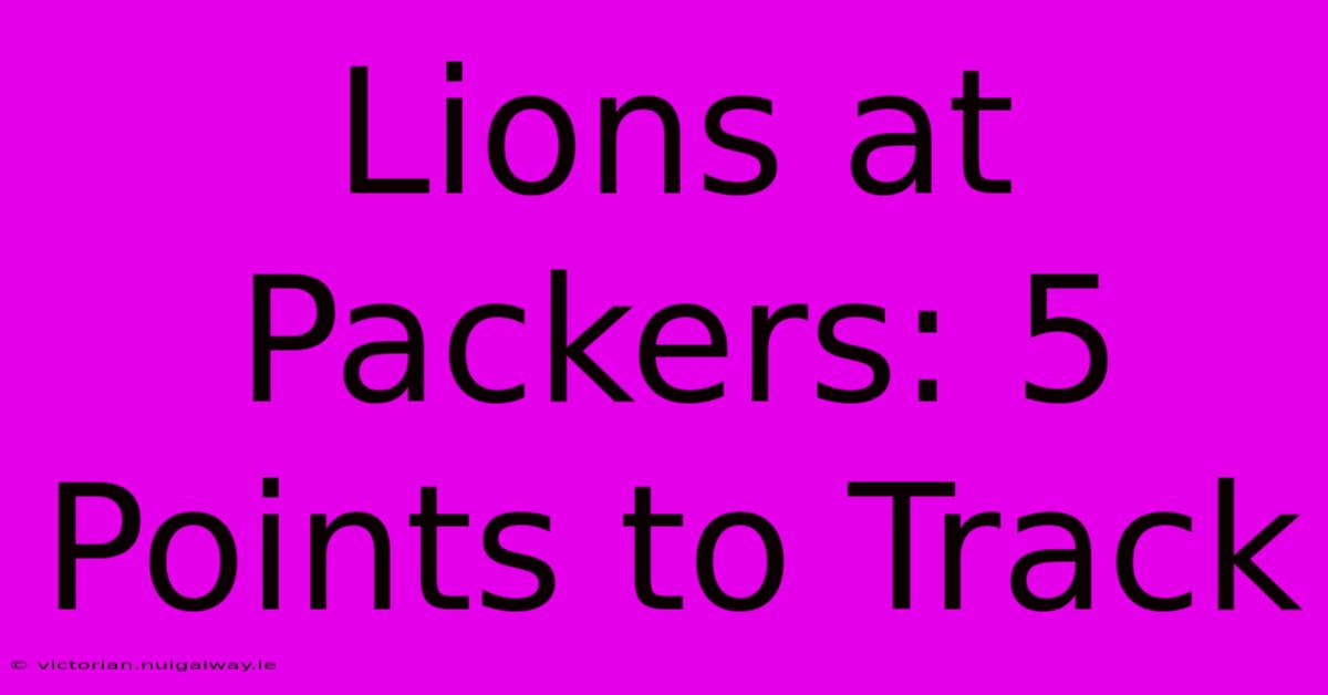 Lions At Packers: 5 Points To Track