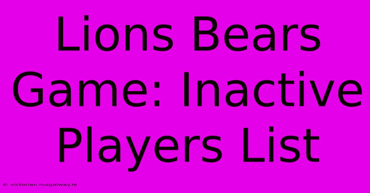 Lions Bears Game: Inactive Players List