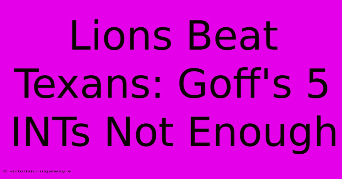 Lions Beat Texans: Goff's 5 INTs Not Enough