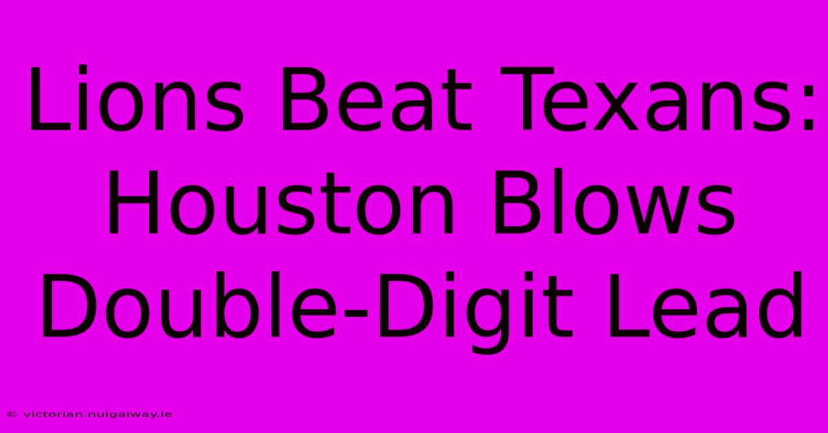 Lions Beat Texans: Houston Blows Double-Digit Lead