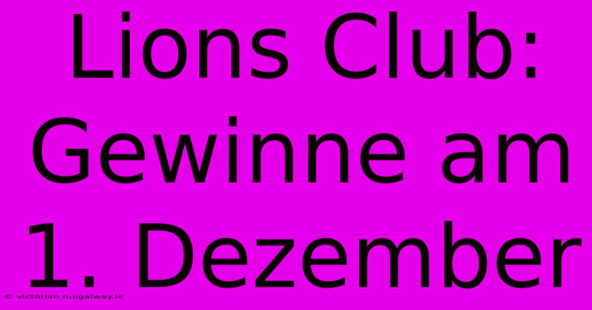 Lions Club: Gewinne Am 1. Dezember