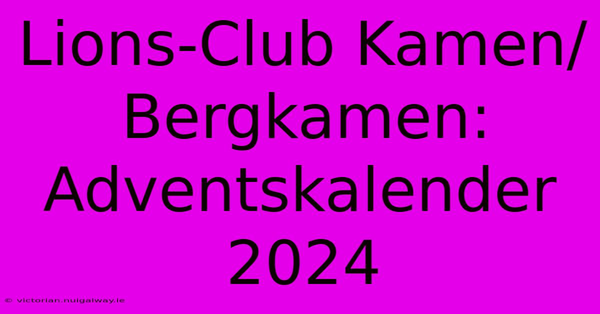 Lions-Club Kamen/Bergkamen: Adventskalender 2024