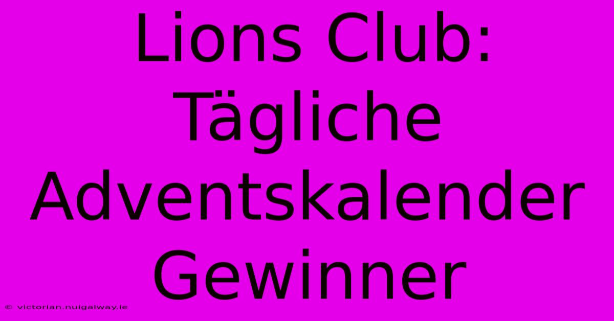 Lions Club: Tägliche Adventskalender Gewinner