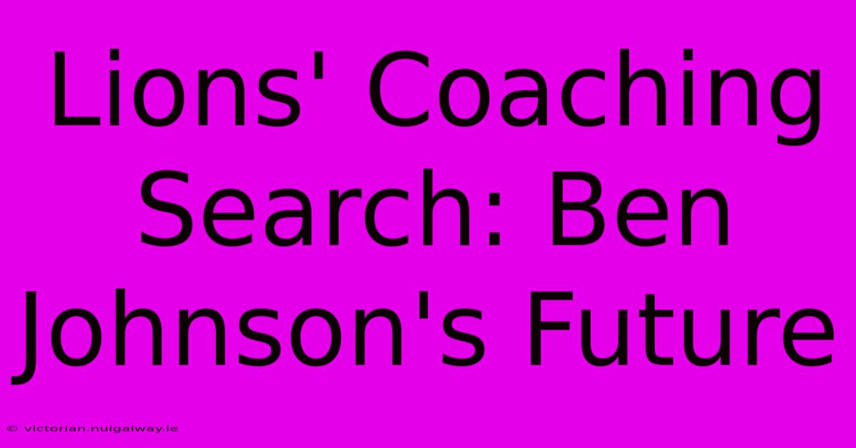 Lions' Coaching Search: Ben Johnson's Future