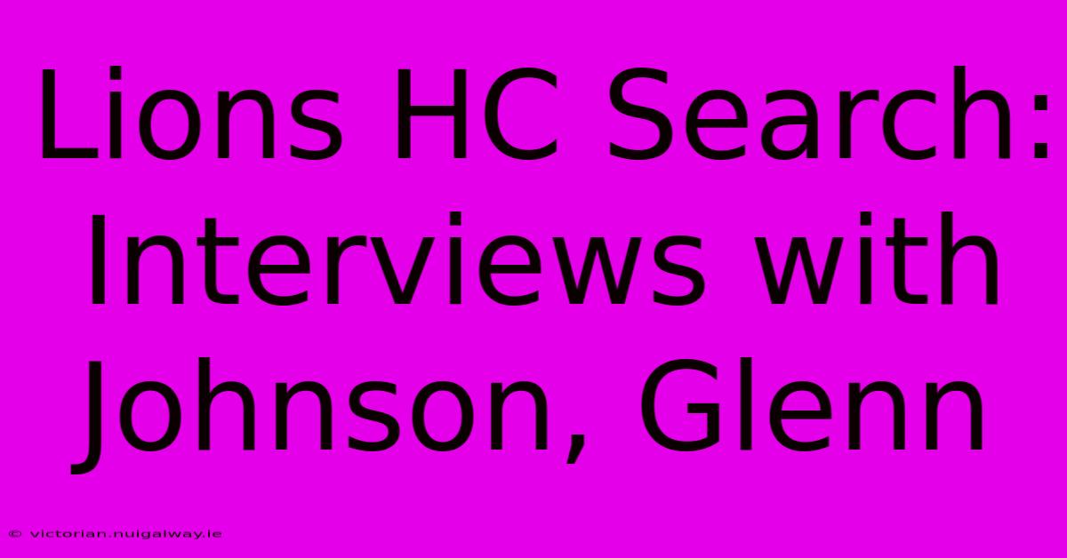 Lions HC Search: Interviews With Johnson, Glenn