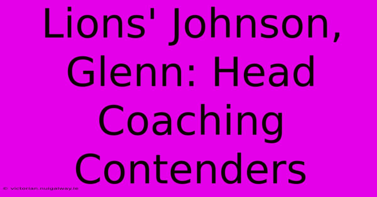 Lions' Johnson, Glenn: Head Coaching Contenders