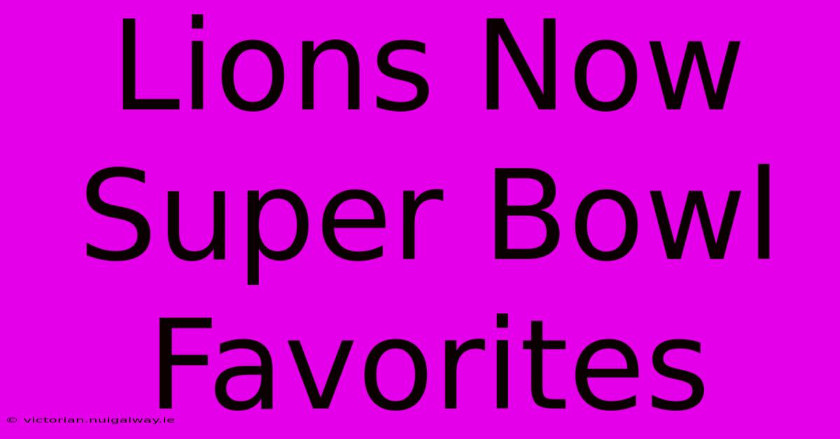 Lions Now Super Bowl Favorites