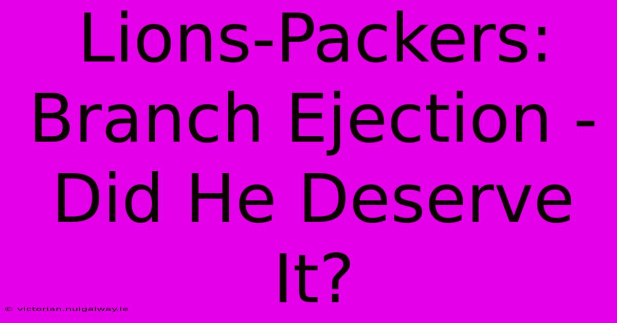 Lions-Packers: Branch Ejection - Did He Deserve It?