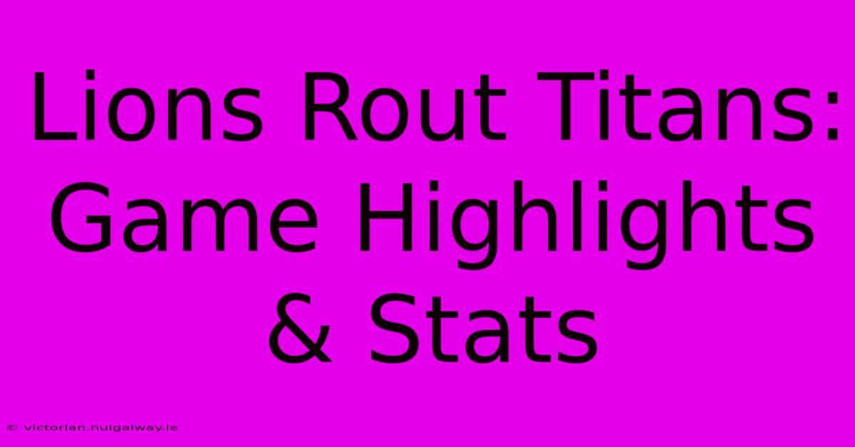 Lions Rout Titans: Game Highlights & Stats