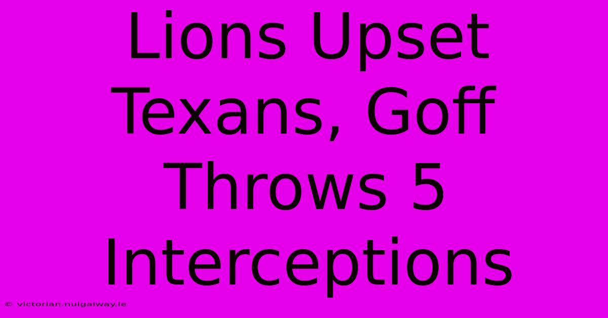 Lions Upset Texans, Goff Throws 5 Interceptions 