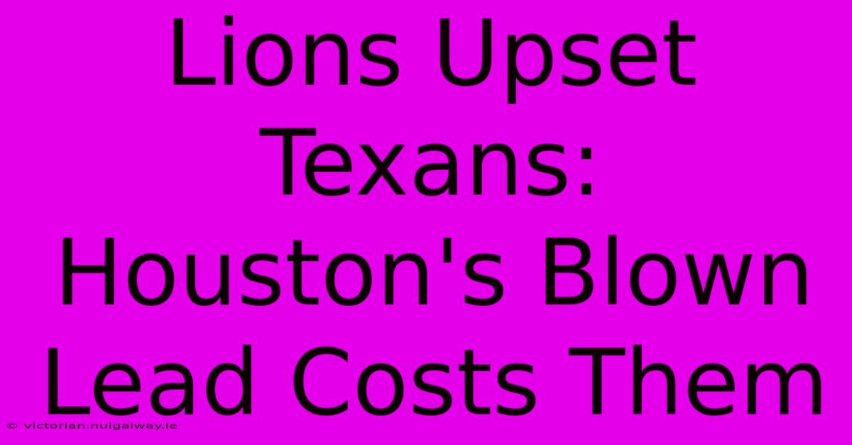 Lions Upset Texans: Houston's Blown Lead Costs Them