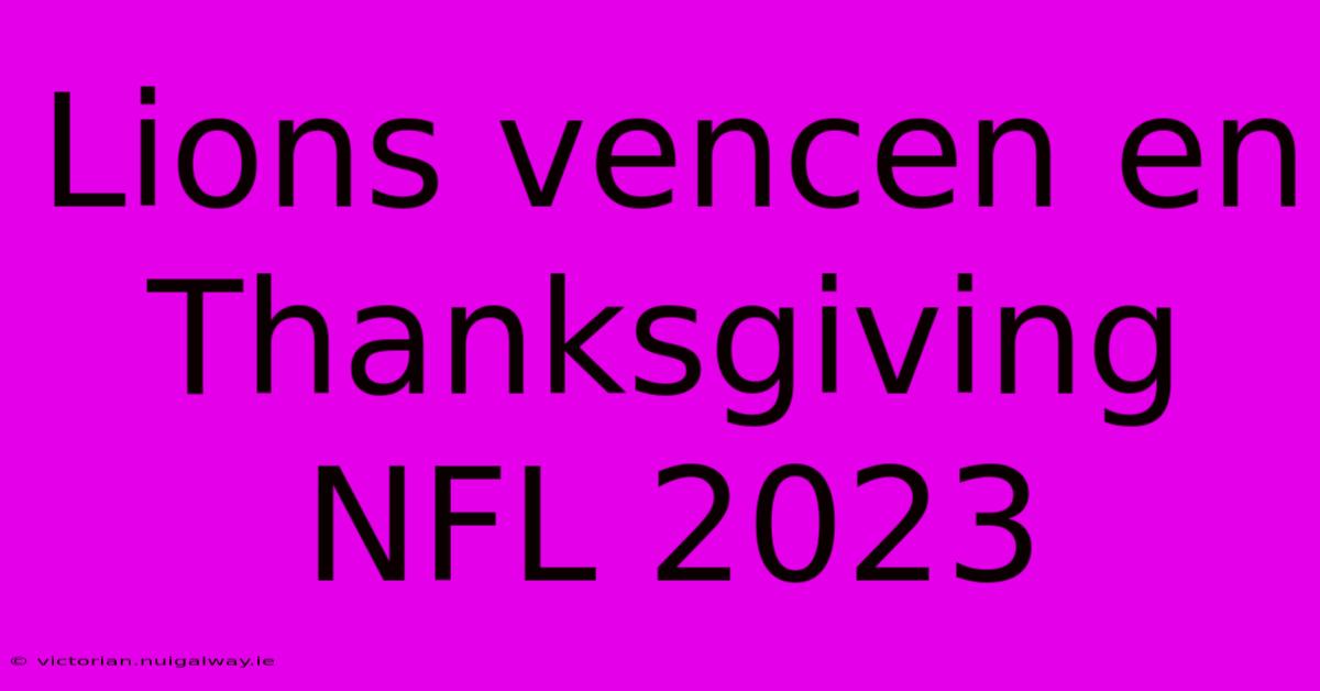 Lions Vencen En Thanksgiving NFL 2023