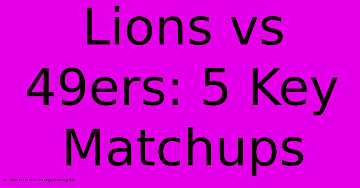 Lions Vs 49ers: 5 Key Matchups