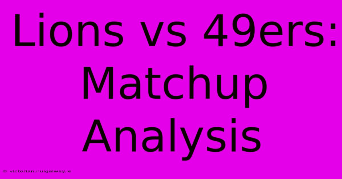 Lions Vs 49ers: Matchup Analysis