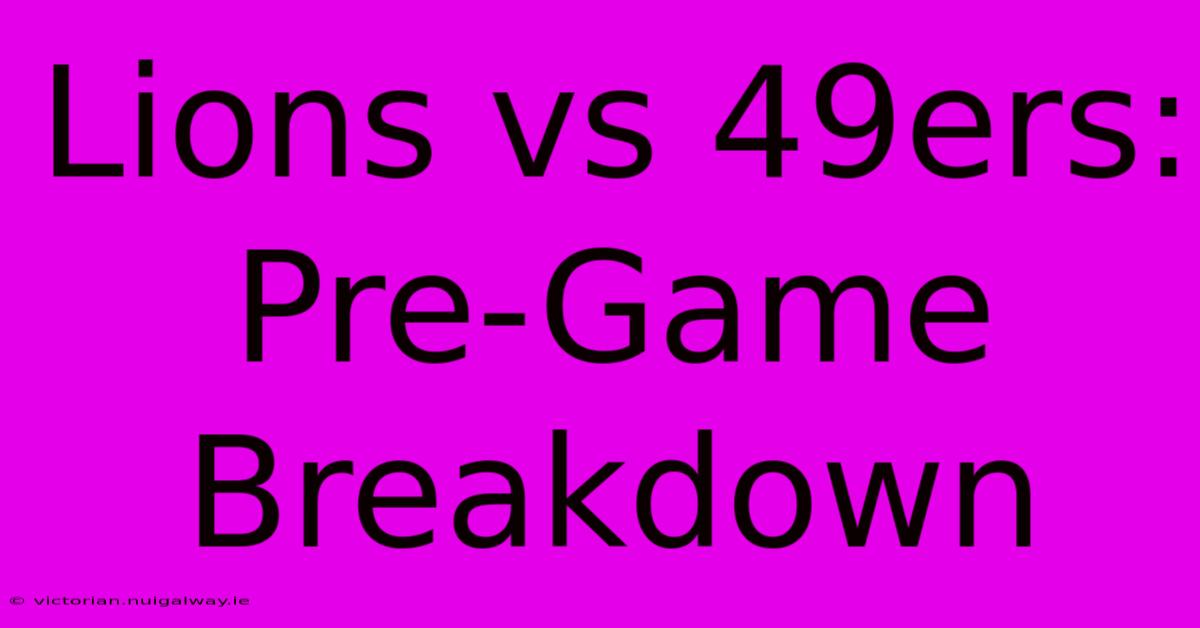 Lions Vs 49ers:  Pre-Game Breakdown