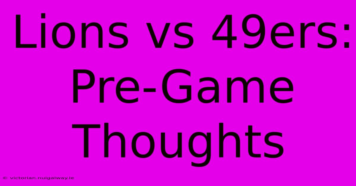 Lions Vs 49ers: Pre-Game Thoughts