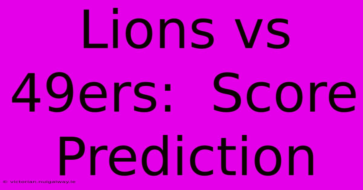 Lions Vs 49ers:  Score Prediction