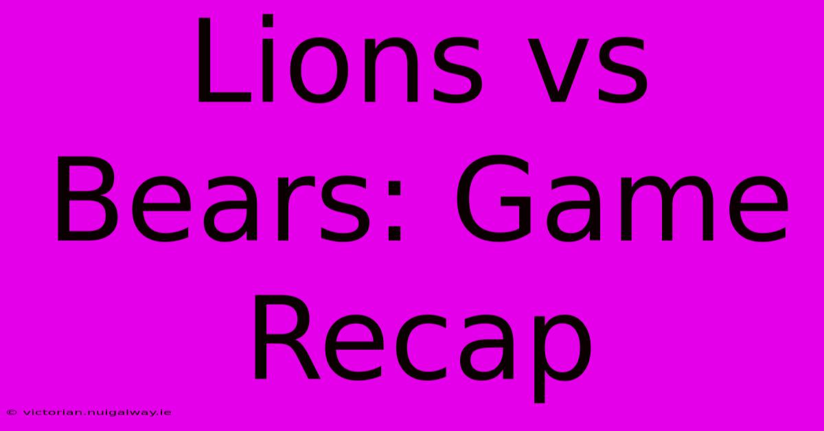 Lions Vs Bears: Game Recap