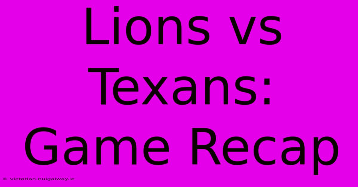 Lions Vs Texans: Game Recap