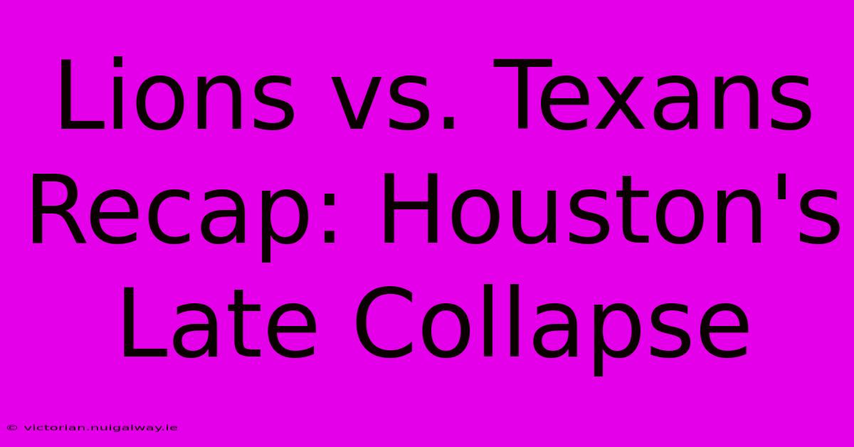 Lions Vs. Texans Recap: Houston's Late Collapse