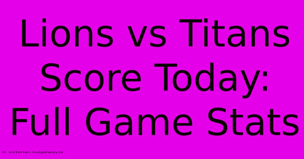 Lions Vs Titans Score Today: Full Game Stats 