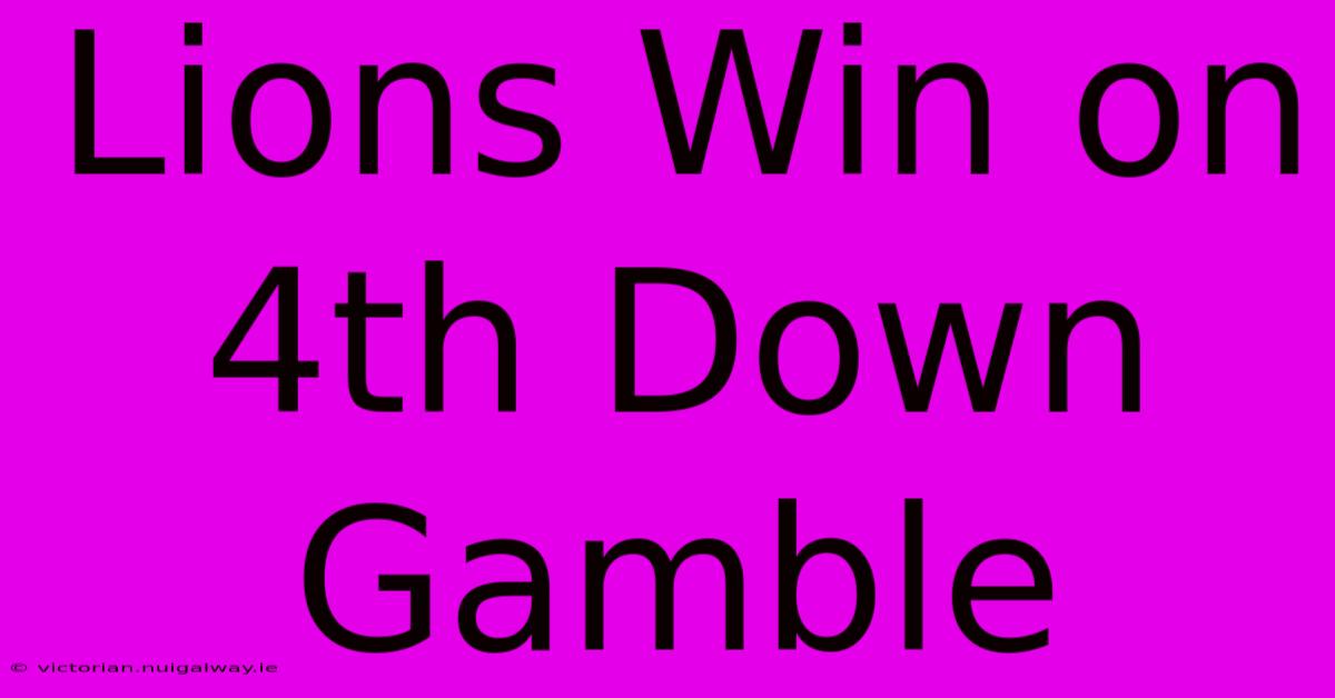 Lions Win On 4th Down Gamble