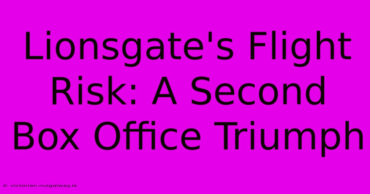 Lionsgate's Flight Risk: A Second Box Office Triumph