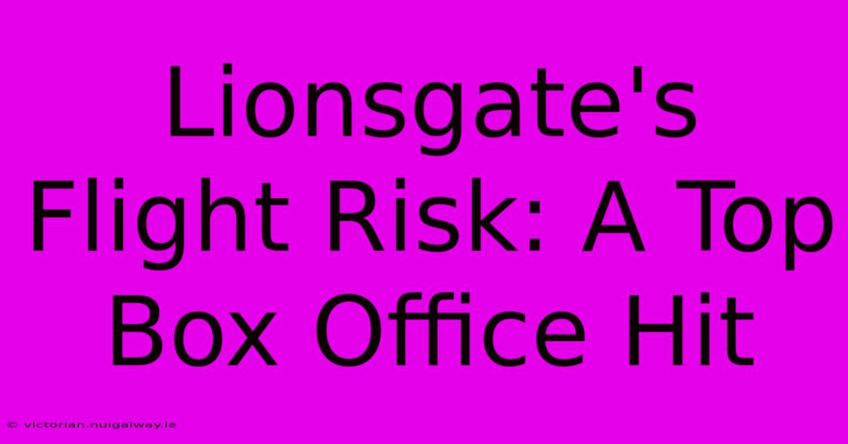 Lionsgate's Flight Risk: A Top Box Office Hit