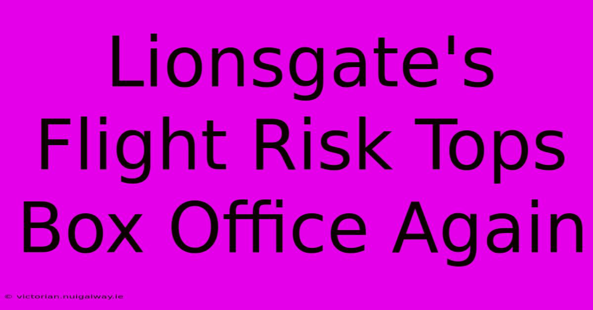 Lionsgate's Flight Risk Tops Box Office Again