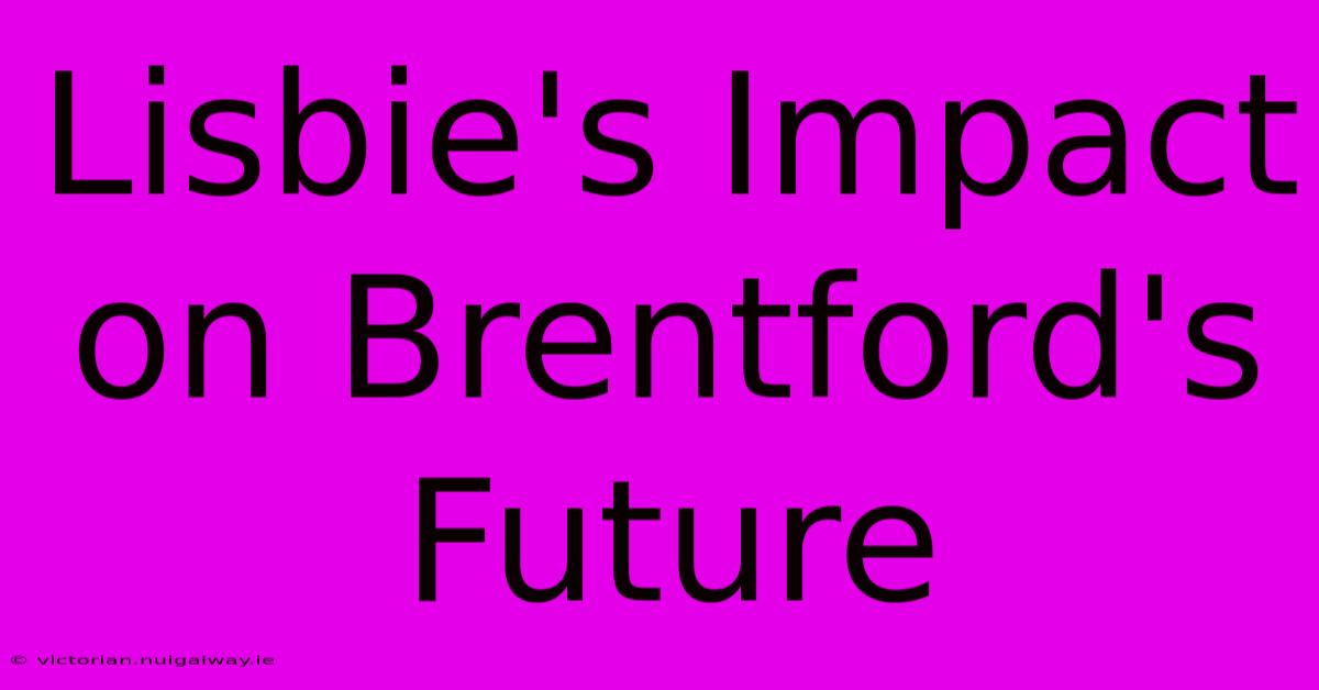 Lisbie's Impact On Brentford's Future