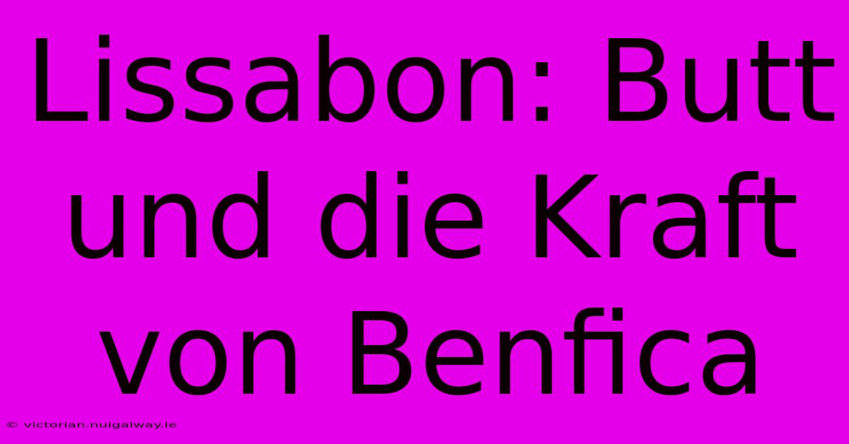 Lissabon: Butt Und Die Kraft Von Benfica