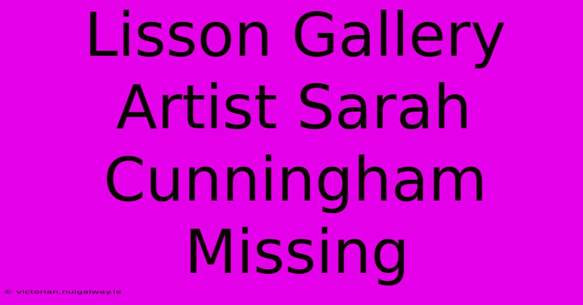 Lisson Gallery Artist Sarah Cunningham Missing