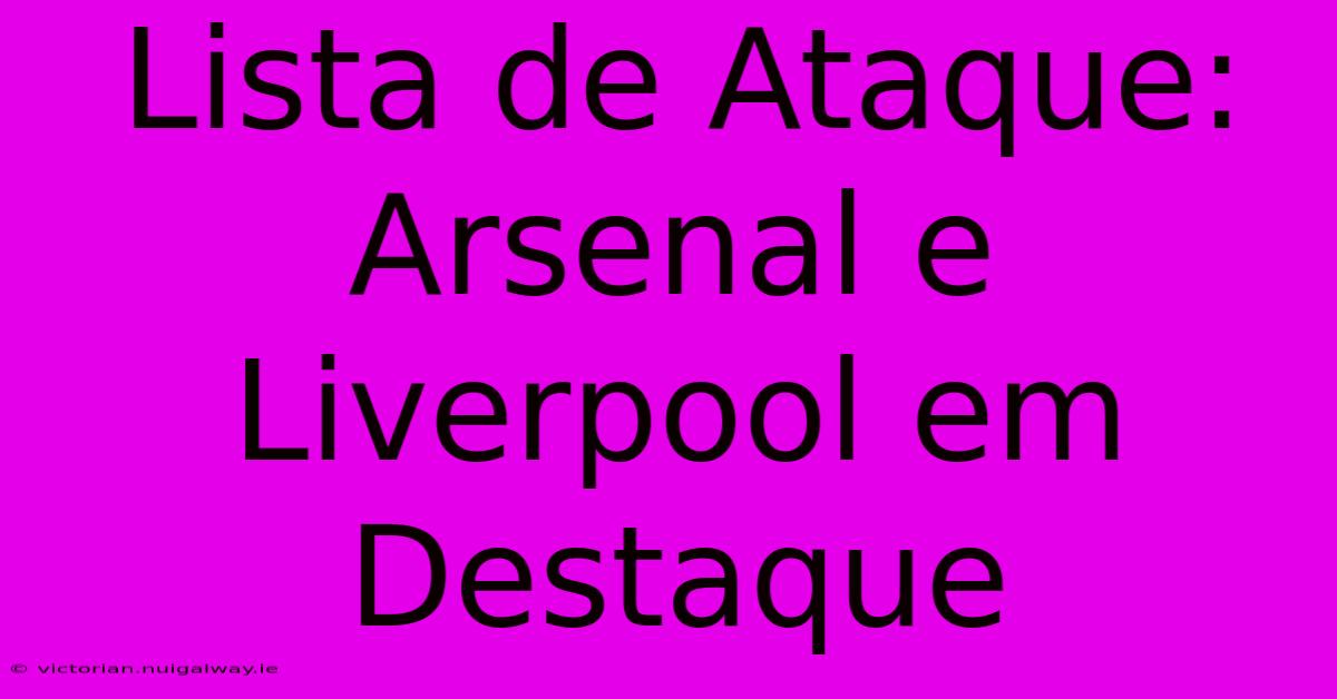 Lista De Ataque: Arsenal E Liverpool Em Destaque 