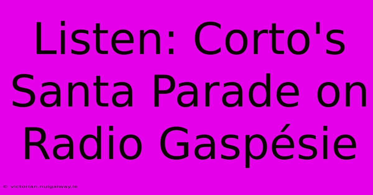 Listen: Corto's Santa Parade On Radio Gaspésie