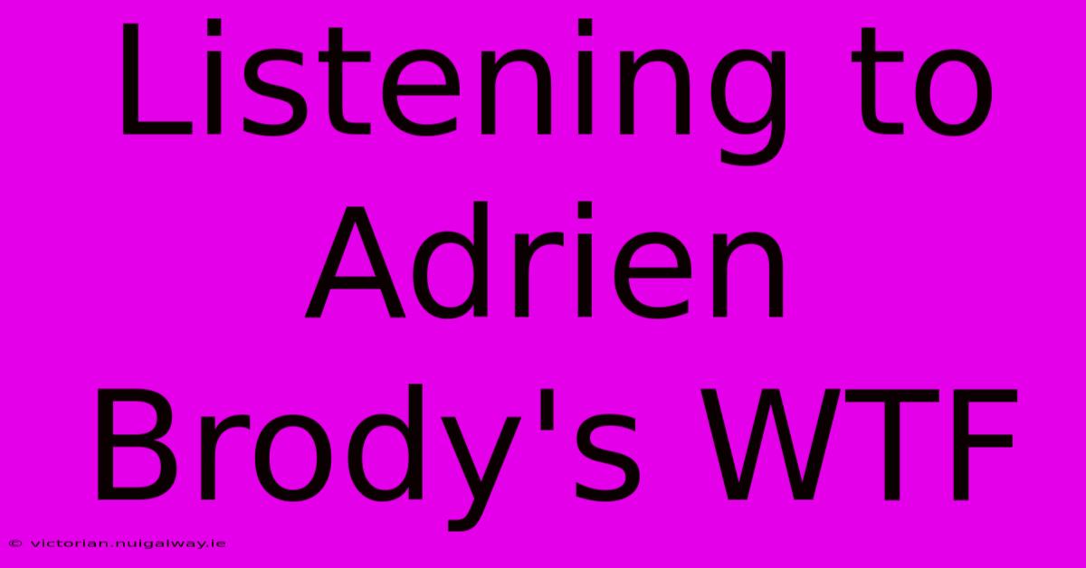 Listening To Adrien Brody's WTF