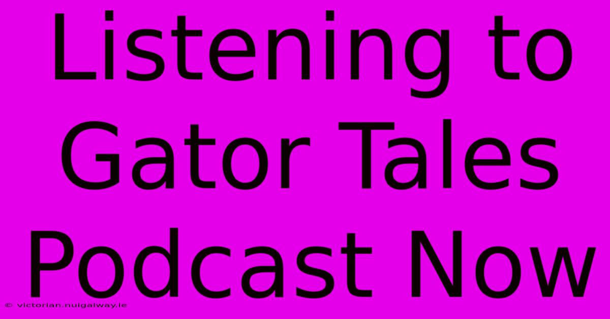 Listening To Gator Tales Podcast Now