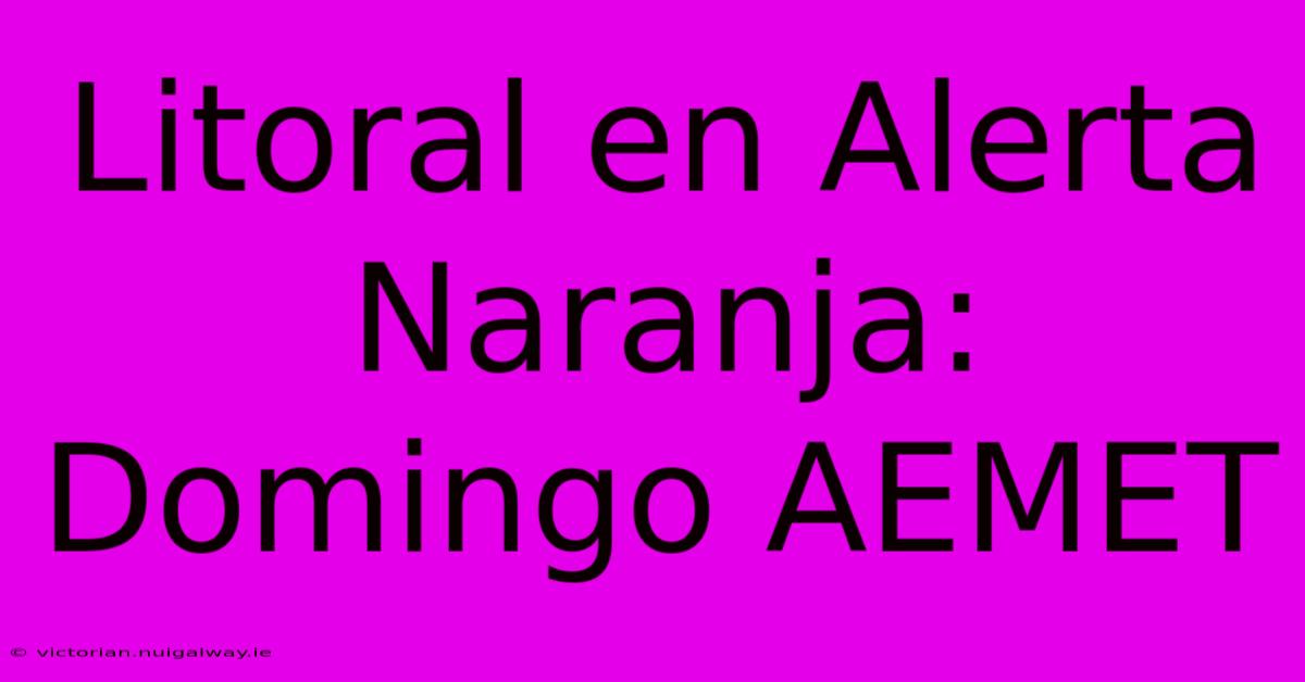 Litoral En Alerta Naranja: Domingo AEMET