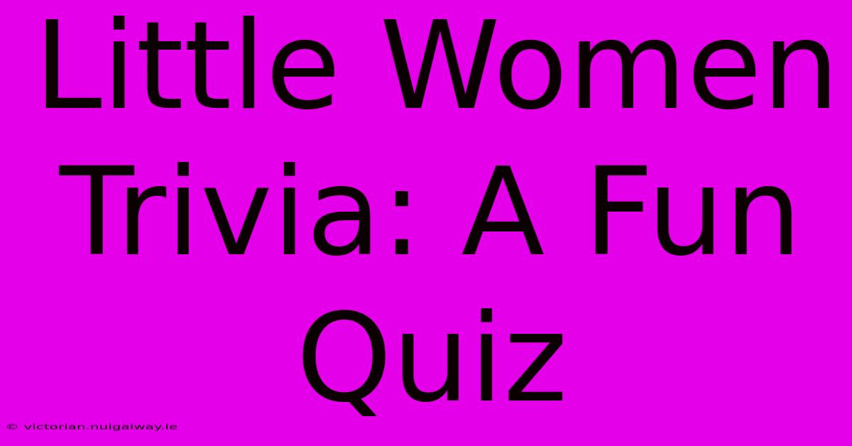 Little Women Trivia: A Fun Quiz