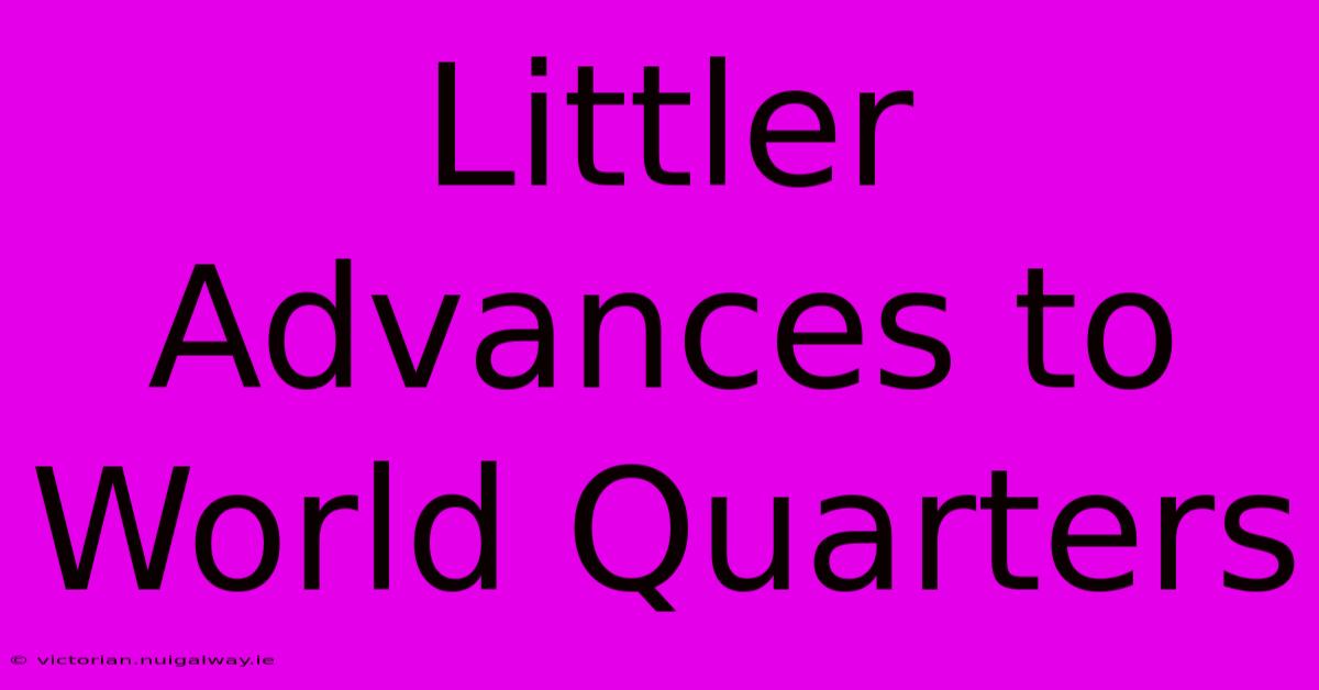 Littler Advances To World Quarters