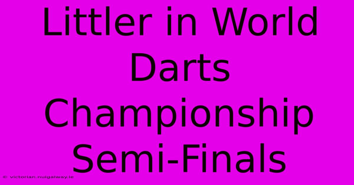 Littler In World Darts Championship Semi-Finals