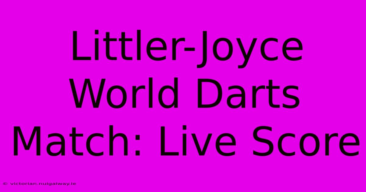 Littler-Joyce World Darts Match: Live Score