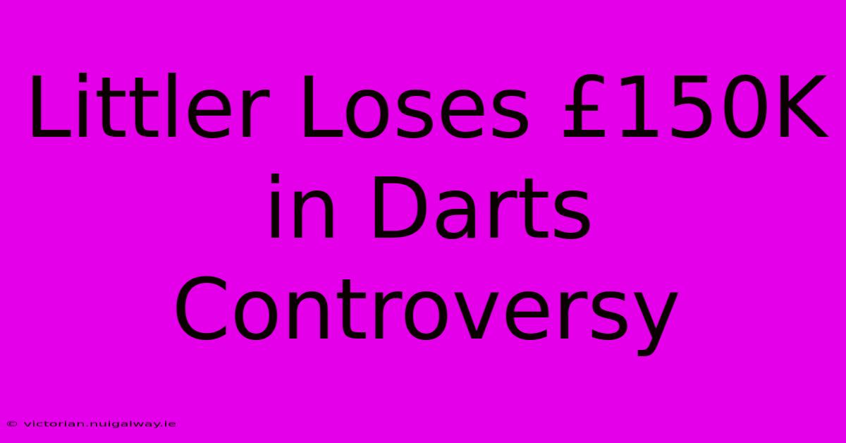 Littler Loses £150K In Darts Controversy