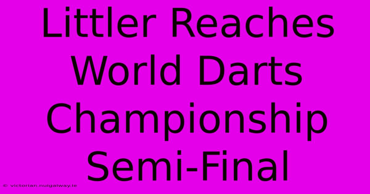 Littler Reaches World Darts Championship Semi-Final