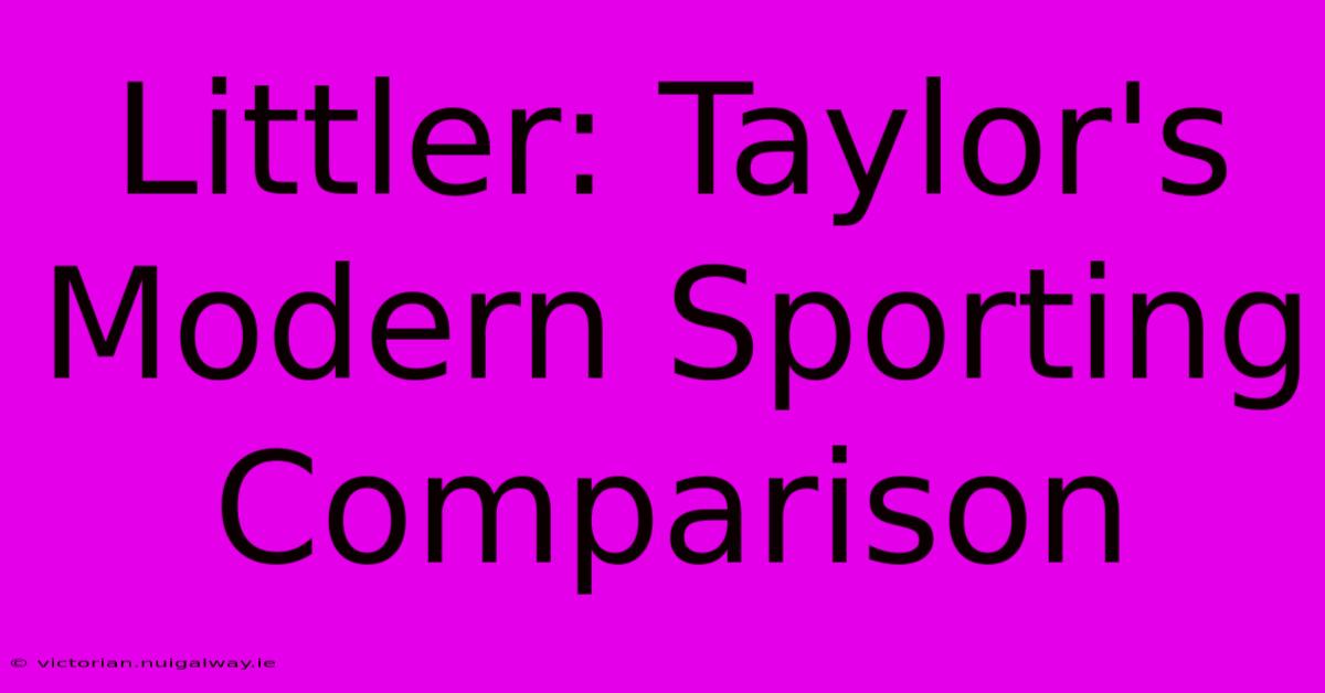 Littler: Taylor's Modern Sporting Comparison